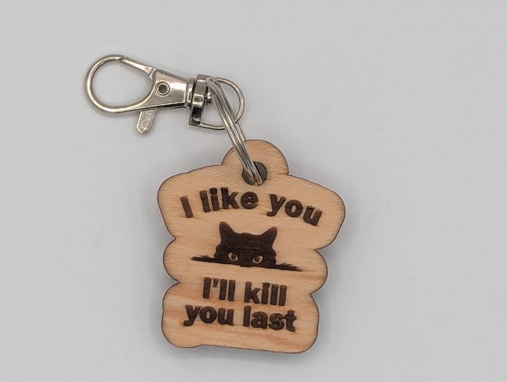 I like you... I'll kill you last  - Wooden Keychain with Metal Clasp